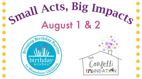 Logos for Birthday Wishes and Confetti Foundation with words "Small Acts, Big Impacts August 1 & 2"